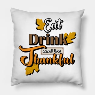 Eat, Drink and Be Thankful Pillow