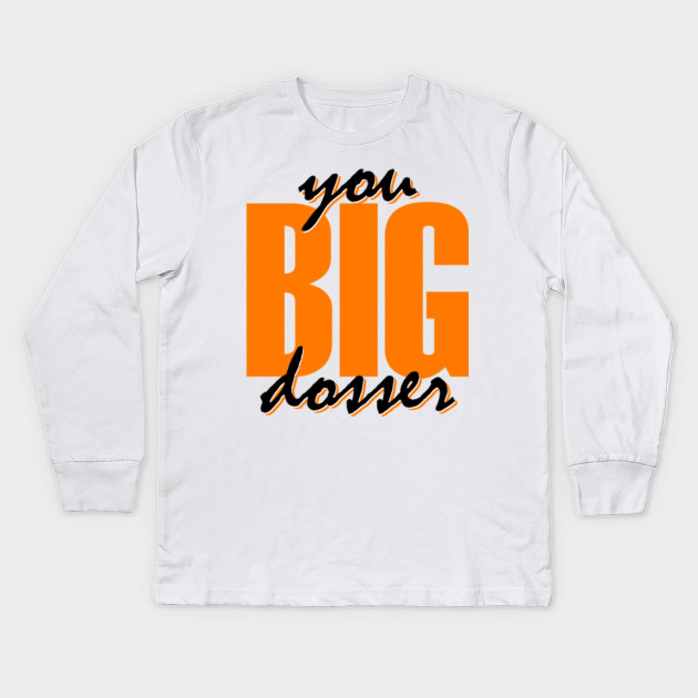 ya big dosser t shirt