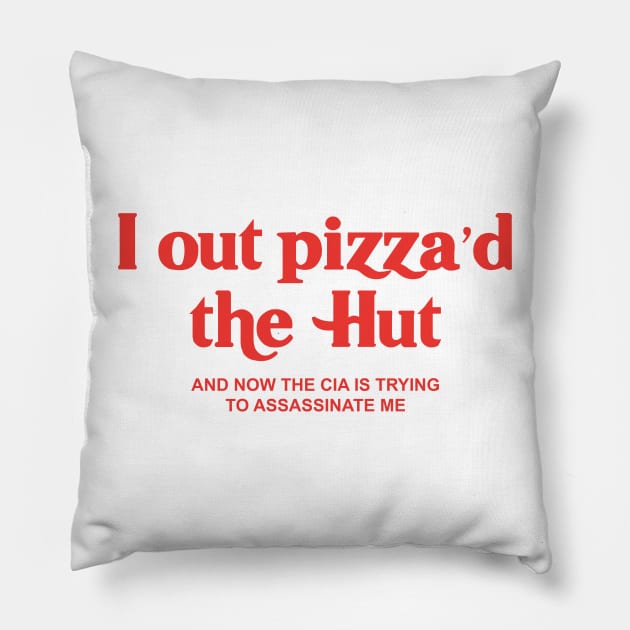 I Out Pizza'd The Hut, I Out Pizza'd The Hut And Now The CIA Is Trying To Assassinate me Pillow by TrikoGifts