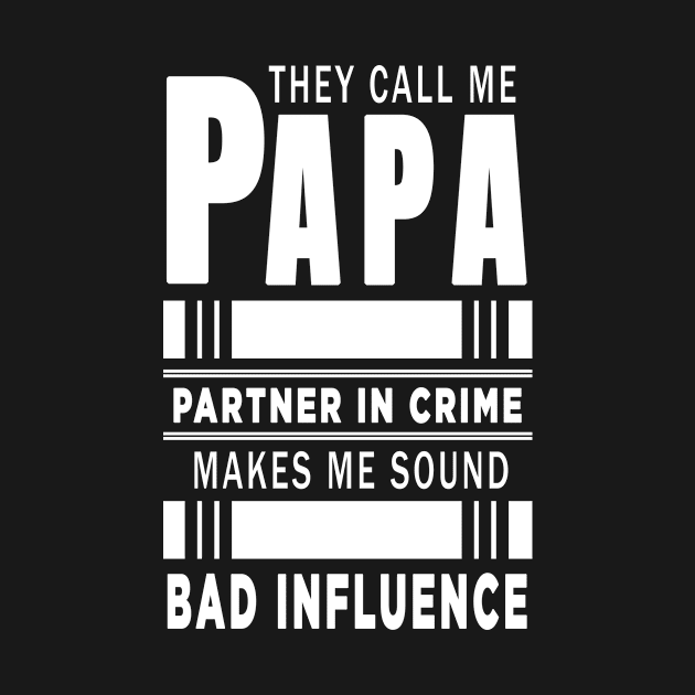 They Call Me Papa Because Partner in Crime Makes Me Sound Like A Bad Influence by ELITE STORE