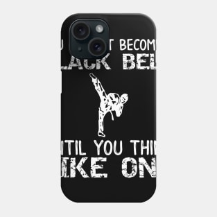 You Can Not Become a Black Belt Until You Think Like One Phone Case