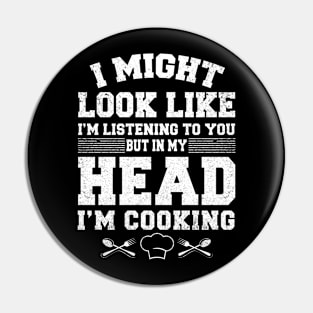 I might look like I’m listening to you but in my head I’m cooking Pin