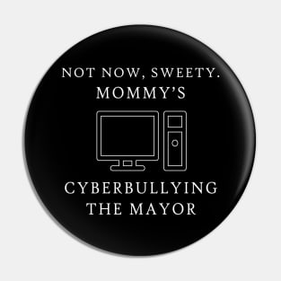 Not Now Sweety Mommy's Cyberbullying The Mayor Pin