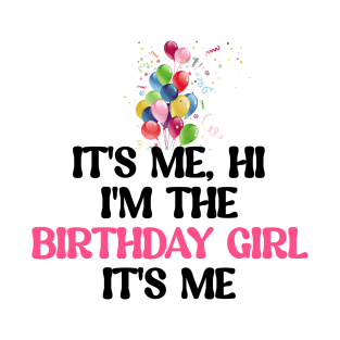 It's me ,hi ,I'm the birthday girl, it's me T-Shirt