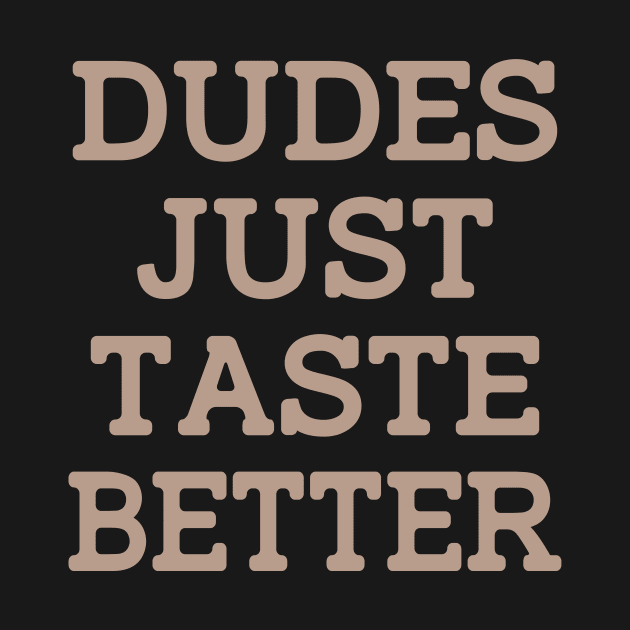 DUDES JUST TASTE BETTER by iperjun