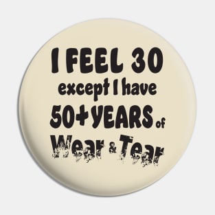 I feel 30 except I am 50+ Pin