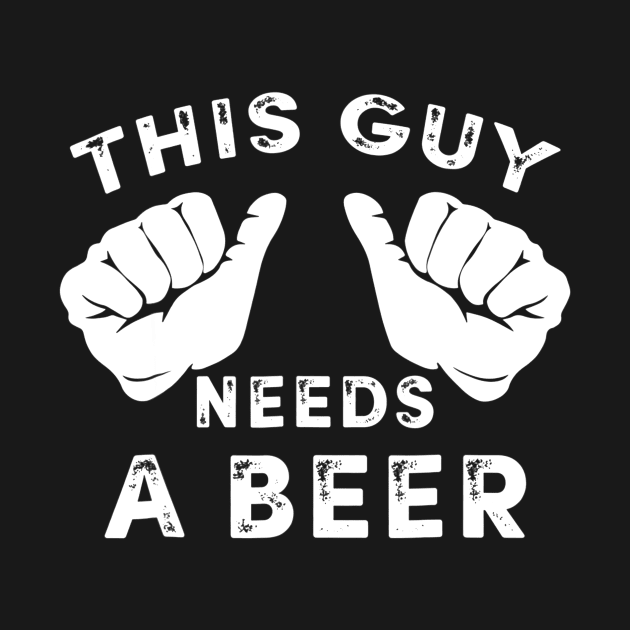 Mens This Guy Needs A Beer TShirt  Funny Mens Drinking Gift by marjaalvaro