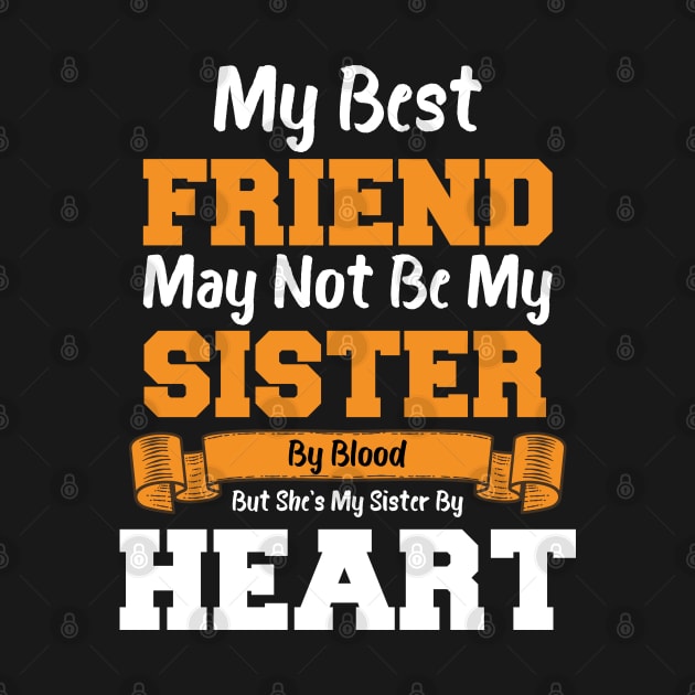 My Best Friend May Not Be My Sister By Blood But she's my sister by heart by artdise