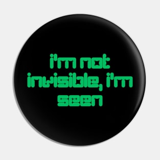 I'm Not Invisible I'm Seen Pin