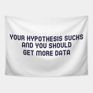 Your Hypothesis Sucks and You Should Get More Data Tapestry