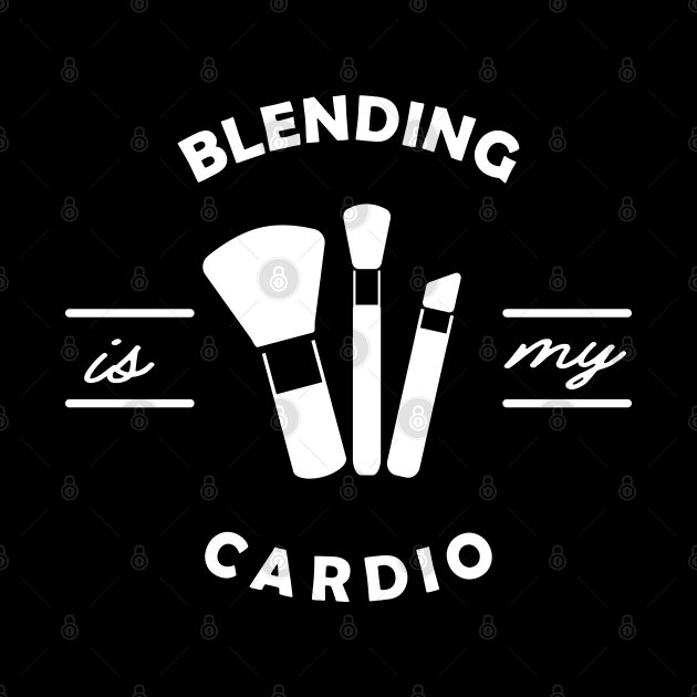 Makeup Artist - Blending is my cardio by KC Happy Shop