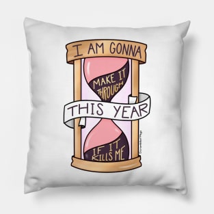 I Am Gonna Make It Through This Year If It Kills Me Pillow