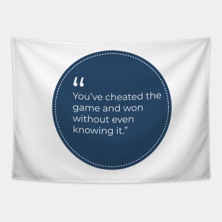 "You've cheated the game and won without even knowing it" Tapestry