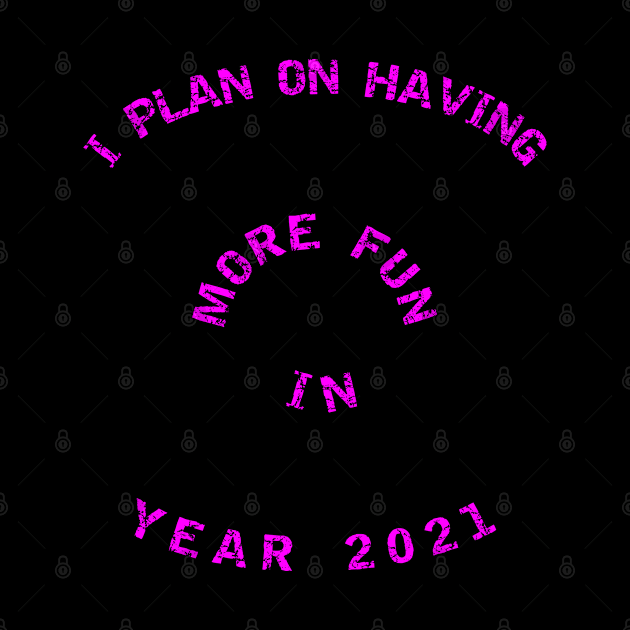 I Plan On Having More Fun in Year 2021 - New Years 2021 - Pink Fuchsia by CDC Gold Designs