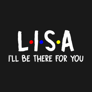 Lisa I'll Be There For You | Lisa FirstName | Lisa Family Name | Lisa Surname | Lisa Name T-Shirt