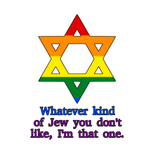 Whatever Kind Of Jew You Don't Like, I'm That One (Pride Colors) T-Shirt