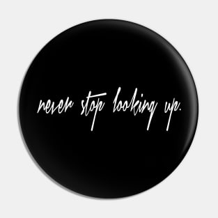 Never stop looking up Pin