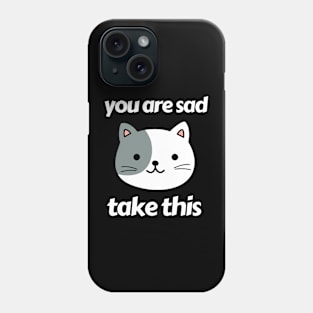 you are sad take this Phone Case