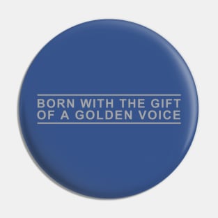 Born with the gift of a golden voice Pin