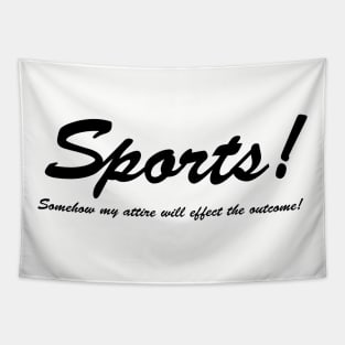 Sports!  Somehow my attire will effect the outcome! Tapestry