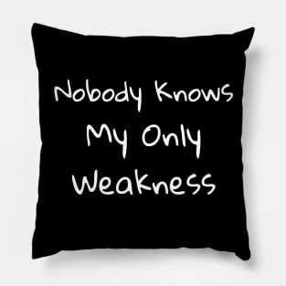 Nobody Knows My Only Weakness Pillow