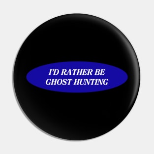 I'd Rather Be Ghost Hunting Pin