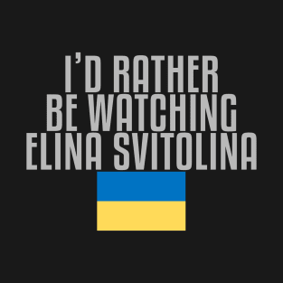 I'd rather be watching Elina Svitolina T-Shirt