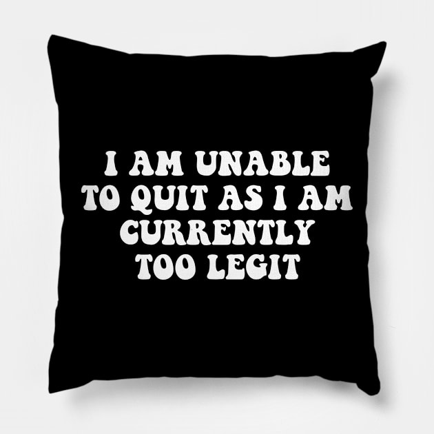 I Am Unable to Quit As I Am Currently Too Legit sarcasm Pillow by Giftyshoop