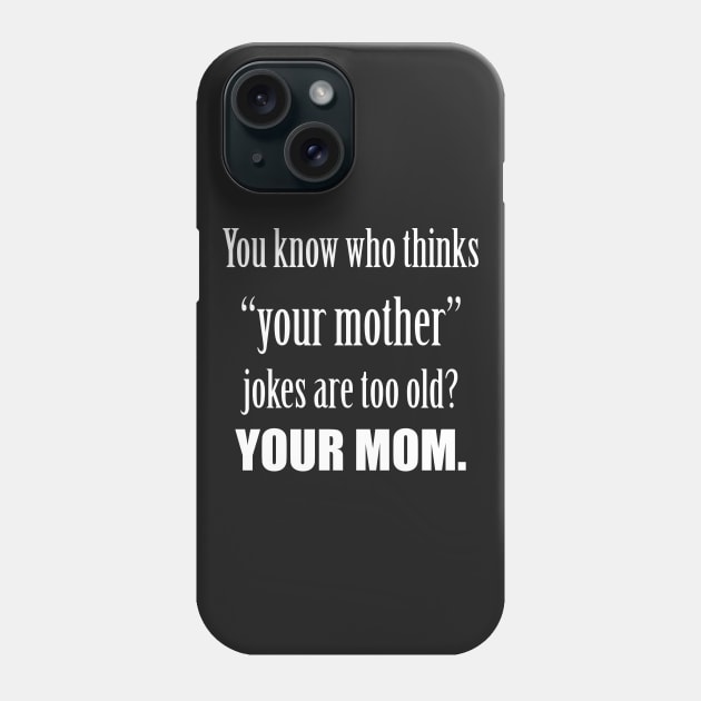 Your MOM thinks mother jokes are old. Phone Case by Runesilver