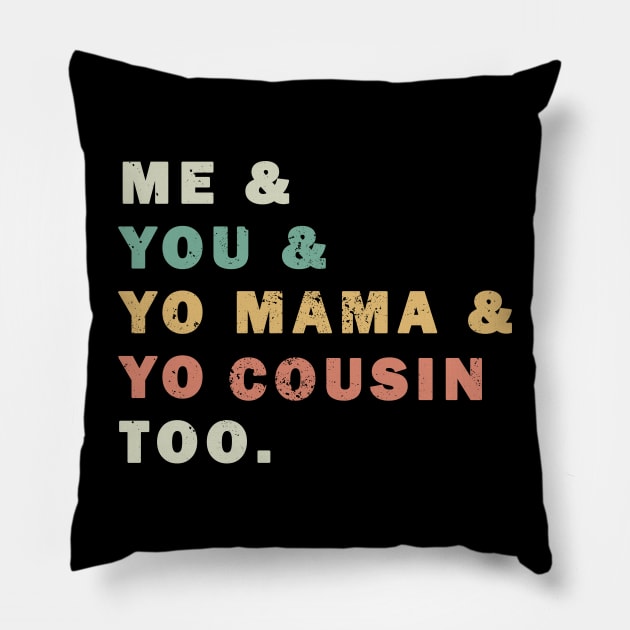 Me You Yo Mama Yo Cousin Too Pillow by valentinahramov