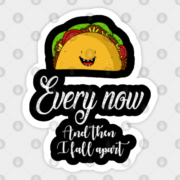 pix Taco Tuesday Pictures Funny taco tuesday every now then i fall apart funny taco gift