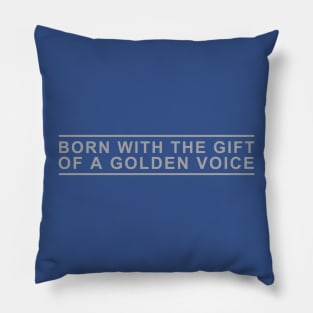 Born with the gift of a golden voice Pillow