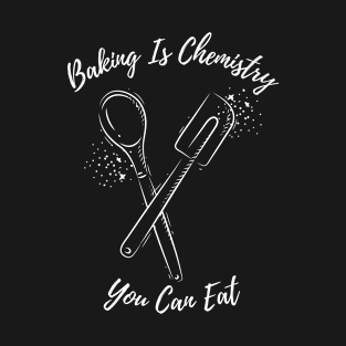 Baking is chemistry you can eat T-Shirt