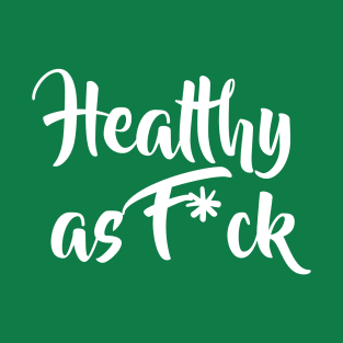 Healthy as F*ck T-Shirt