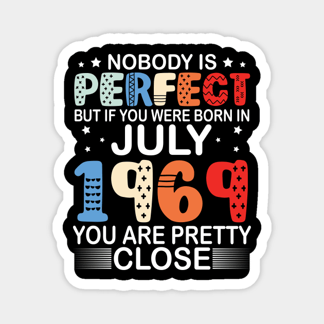 Nobody Is Perfect But If You Were Born In July 1969 You Are Pretty Close Happy Birthday 51 Years Old Magnet by bakhanh123