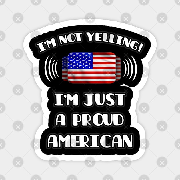 I'm Not Yelling I'm A Proud American - Gift for American With Roots From USA Magnet by Country Flags