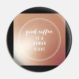 Good coffee is a human right Pin