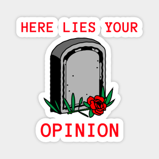 HERE LIES YOUR OPINION Magnet