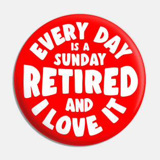 Retired and I love it - every day is a sunday Pin