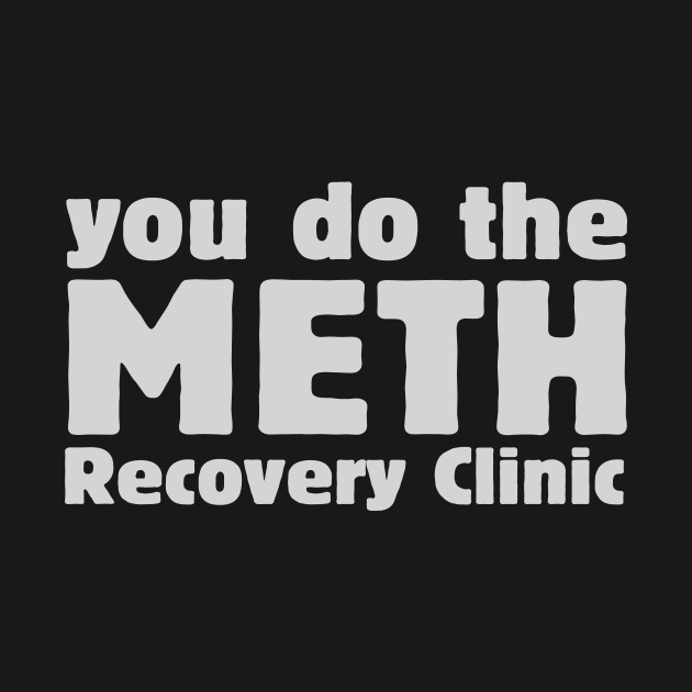 You do the meth recovery clinic by ZombieNinjas