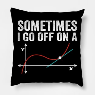 Math Teacher - Sometimes I go off on a tangent Pillow