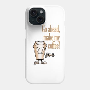 Go ahead, make my coffee Phone Case