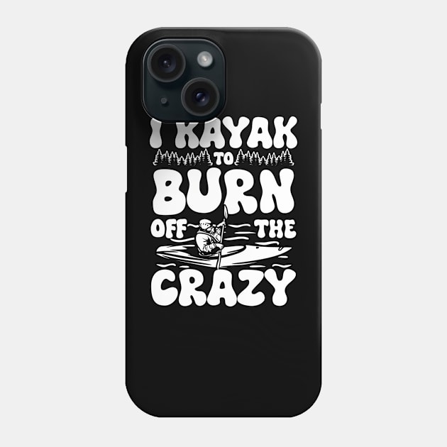 I Kayak to Burn Off the Crazy Phone Case by AngelBeez29