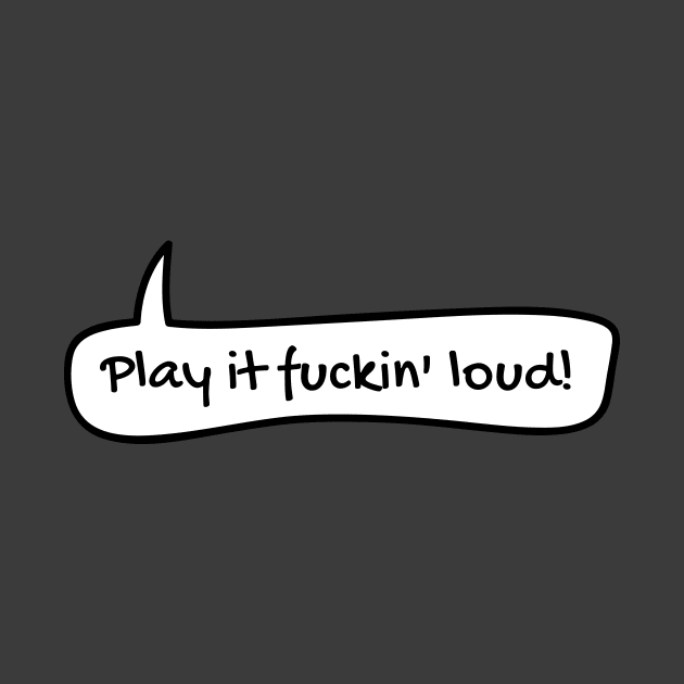 Play it fuckin' loud! by TONYSTUFF