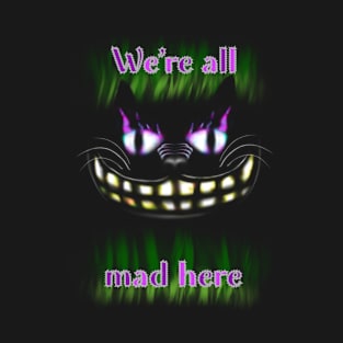 We’re All Mad Here T-Shirt