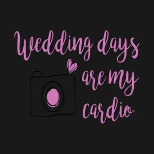 Wedding Days are my cardio T-Shirt