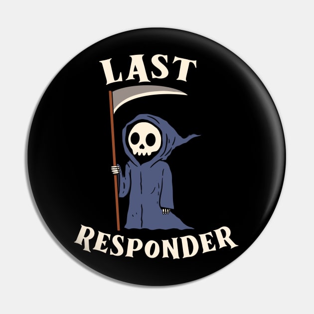 Last Responder - Grim Reaper Funny Dark Meme Mortician Pin by maddude