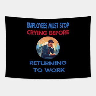EMPLOYEES MUST STOP CRYING BEFORE RETURNING TO WORK Tapestry