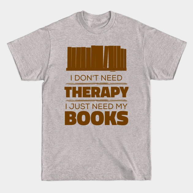 Disover I Don't Need Therapy, I Just Need My Books - I Dont Need Therapy - T-Shirt