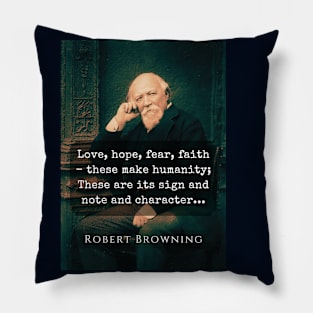 Love, hope, fear, faith - these make humanity; These are its sign and note and character. Pillow